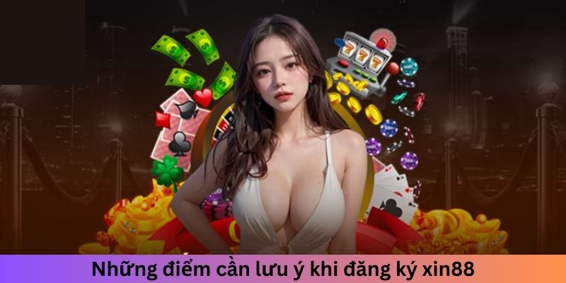 Những điểm cần lưu ý khi đăng ký xin88